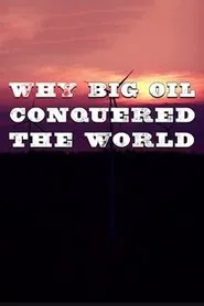 Why Big Oil Conquered the World movie poster