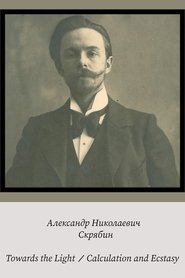 Alexander Scriabin – Towards the Light / Calculation and Ecstasy movie poster