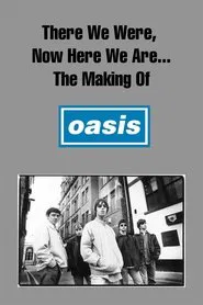 Poster do filme There We Were, Now Here We Are... The Making of Oasis