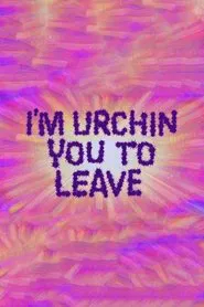 I'm Urchin You to Leave movie poster
