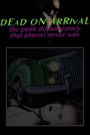 Dead On Arrival: The Punk Documentary That Almost Never Was movie poster