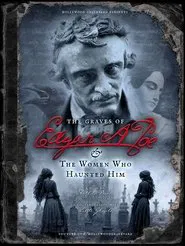 The Graves of Edgar Allan Poe and the Women Who Haunted Him movie poster