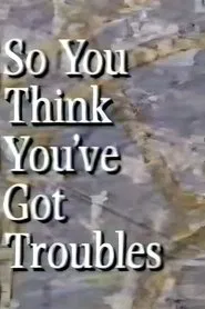 So You Think You've Got Troubles tv show poster