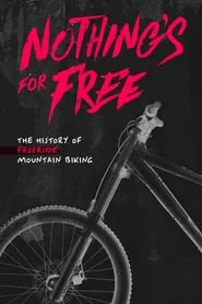 Nothing's for Free: The History of Freeride Mountain Biking movie poster