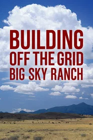 Building Off the Grid: Big Sky Ranch tv show poster
