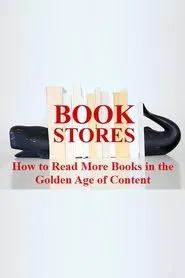 BOOKSTORES: How to Read More Books in the Golden Age of Content movie poster