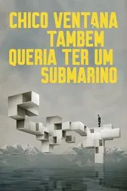Poster do filme Chico Ventana Também Queria Ter um Submarino