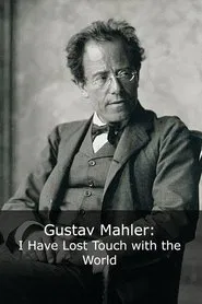 Gustav Mahler: I Have Lost Touch with the World movie poster