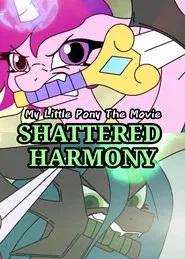 My Little Pony The Movie: Shattered Harmony movie poster