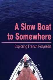 A Slow Boat to Somewhere: Exploring French Polynesia movie poster