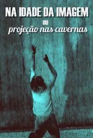 Poster do filme Na Idade da Imagem ou Projeção nas Cavernas
