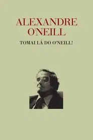 Alexandre O’Neill - Tomai lá do O’Neill movie poster