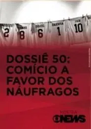 Dossiê 50: Comício a Favor dos Náufragos movie poster