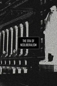 The Era of Neoliberalism movie poster