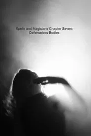 Spells and Magicians Chapter Seven: Defenceless Bodies movie poster