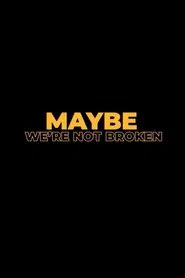 Maybe We're Not Broken movie poster