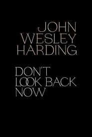 John Wesley Harding: Don't Look Back Now - The Film movie poster