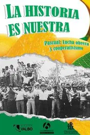 La historia es nuestra: Pascual, lucha obrera y cooperativismo movie poster