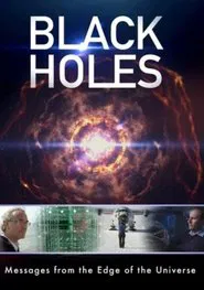 Black Holes: Messages from the Edge of the Universe movie poster