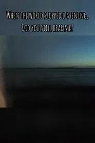 When The World Stopped Listening, Did You Still Hear Me? movie poster