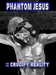 Phantom Jesus:: Crucify Reality movie poster