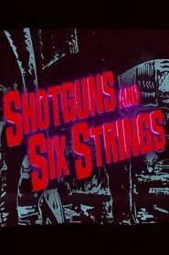 Shotguns and Six Strings: Making a Rock N Roll Fable movie poster