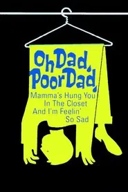 Oh Dad, Poor Dad, Mamma's Hung You in the Closet and I'm Feeling So Sad movie poster