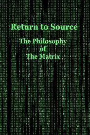 Return to Source: The Philosophy of The Matrix movie poster