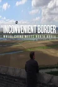An Inconvenient Border: Where China Meets North Korea movie poster