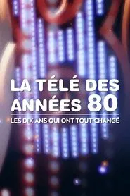 Poster da série La Télé des années 80 : Les Dix Ans qui ont tout changé