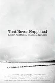Poster do filme That Never Happened: Canada's First National Internment Operations