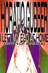 Horatio Gubber: I Left My Ego At Home (birth of cinema) movie poster