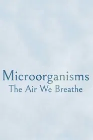 Poster do filme Microorganisms: The Air We Breathe