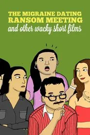 The Migraine Dating Ransom Meeting: A Collection of Short Films movie poster