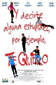 Y decirte alguna estupidez, por ejemplo, te quiero movie poster