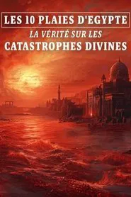 Les 10 Plaies d'Égypte : La vérité sur les catastrophes divines movie poster