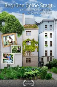 Begrüne Deine Stadt - Ein Plädoyer für die Rückkehr der Gärten in die Stadt! tv show poster