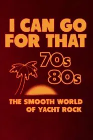 I Can Go for That: The Smooth World of Yacht Rock tv show poster