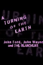 Poster do filme A Turning of the Earth: John Ford, John Wayne and 'The Searchers'