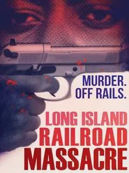 The Long Island Railroad Massacre: 20 Years Later movie poster