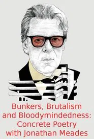 Bunkers, Brutalism and Bloodymindedness: Concrete Poetry with Jonathan Meades movie poster