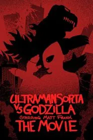 Ultraman Sorta vs. Godzilla Starring Matt Frank: The Movie movie poster