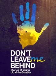 Don't Leave Me Behind: Stories of Young Ukrainian Survival movie poster
