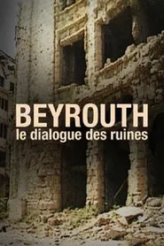 Beyrouth, Le Dialogue Des Ruines movie poster
