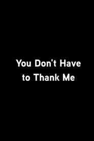 Poster do filme You Don’t Have To Thank Me