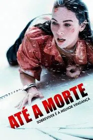 Poster do filme Até a Morte: Sobreviver é a Melhor Vingança