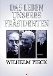 Wilhelm Pieck - Das Leben unseres Präsidenten movie poster