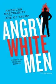 Angry White Men: American Masculinity in the Age of Trump movie poster