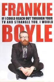 Frankie Boyle: If I Could Reach Out Through Your TV and Strangle You, I Would movie poster
