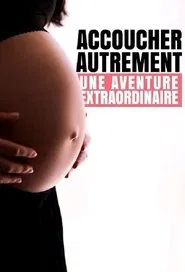 Accoucher autrement : Une aventure extraordinaire movie poster